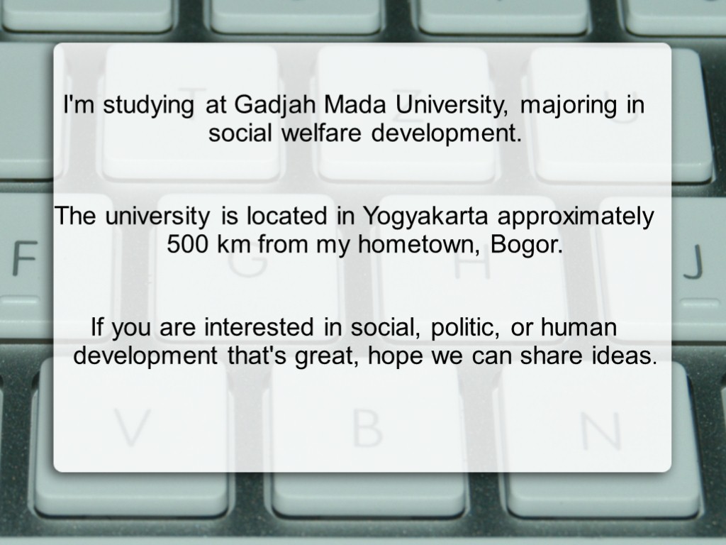 I'm studying at Gadjah Mada University, majoring in social welfare development. The university is